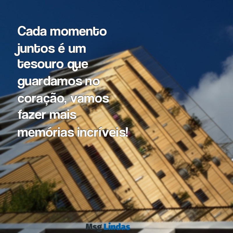 mensagens para animar o grupo da família Cada momento juntos é um tesouro que guardamos no coração, vamos fazer mais memórias incríveis!