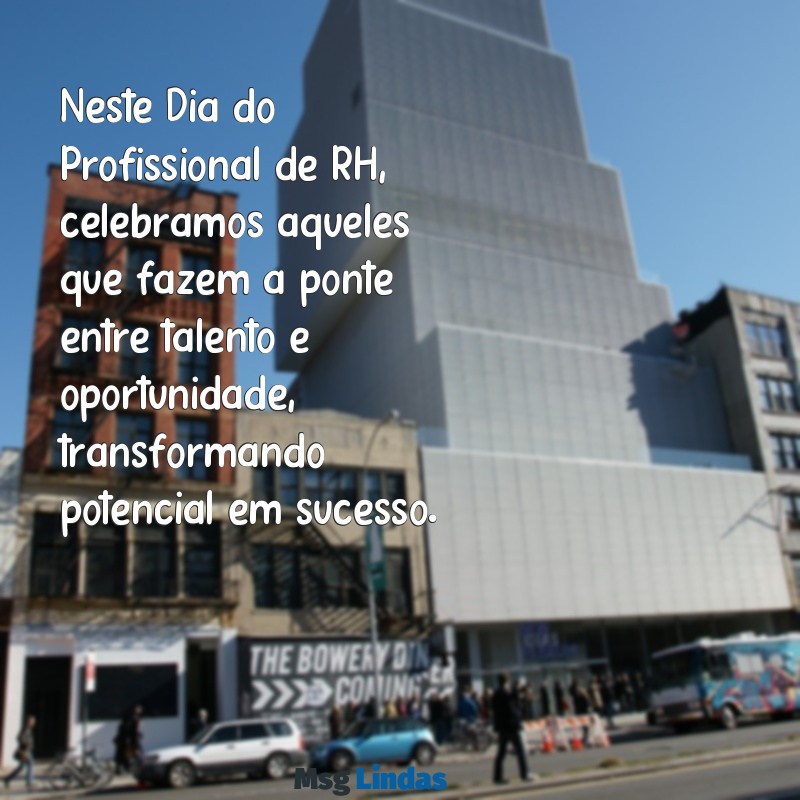 dia do profissional de rh mensagens Neste Dia do Profissional de RH, celebramos aqueles que fazem a ponte entre talento e oportunidade, transformando potencial em sucesso.