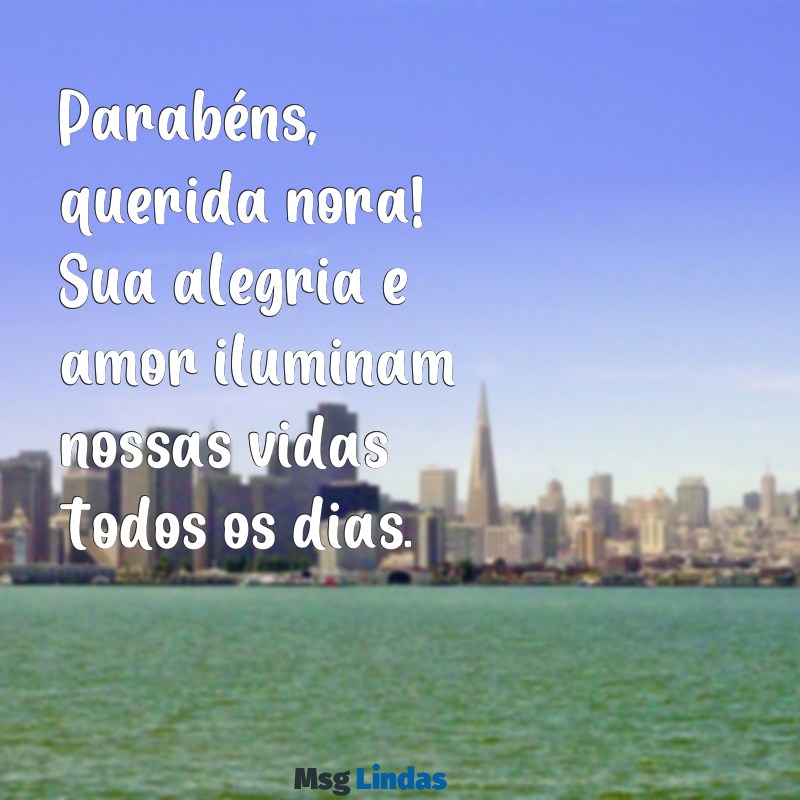 mensagens de parabéns para nora querida Parabéns, querida nora! Sua alegria e amor iluminam nossas vidas todos os dias.