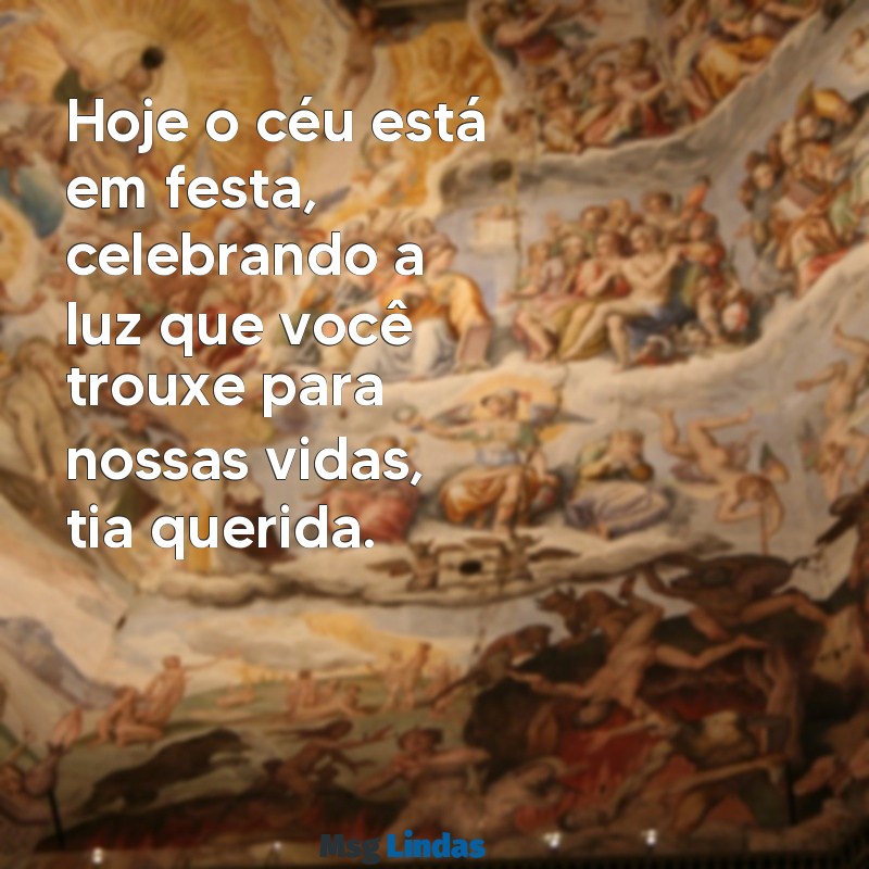 hoje o céu está em festa seria seu aniversário tia Hoje o céu está em festa, celebrando a luz que você trouxe para nossas vidas, tia querida.