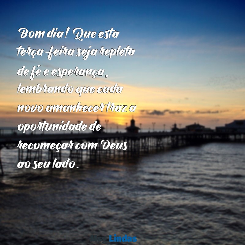 mensagens evangélica de bom dia de terça-feira Bom dia! Que esta terça-feira seja repleta de fé e esperança, lembrando que cada novo amanhecer traz a oportunidade de recomeçar com Deus ao seu lado.