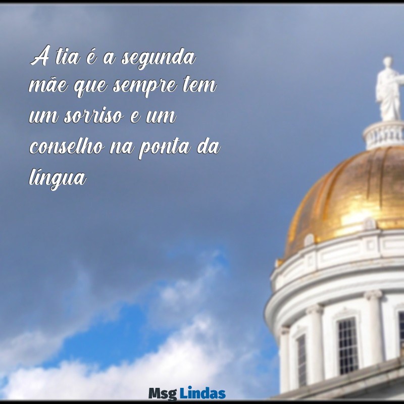 a tia A tia é a segunda mãe que sempre tem um sorriso e um conselho na ponta da língua.