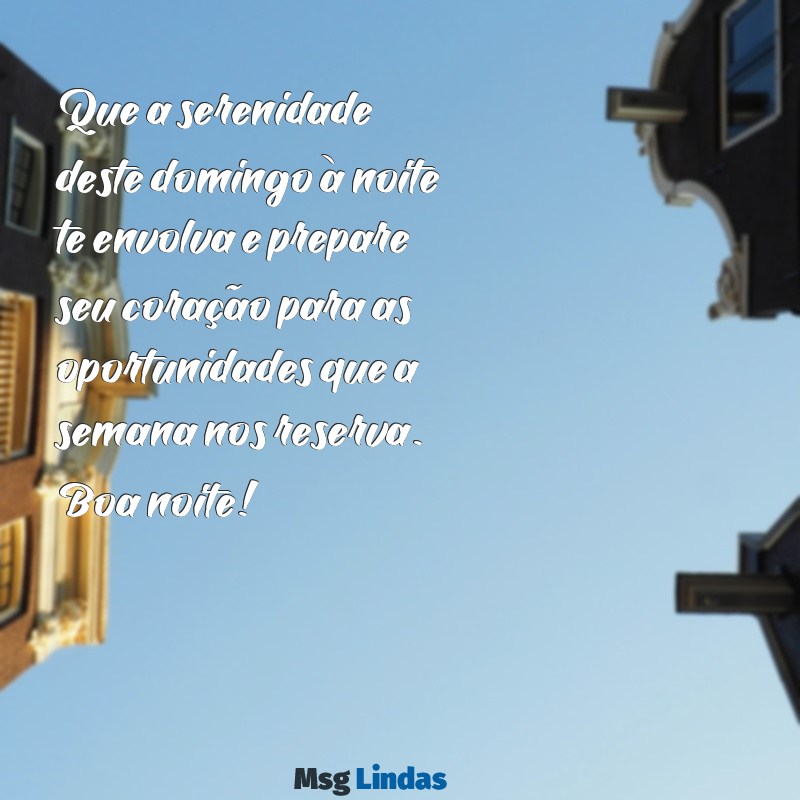 mensagens de boa noite de domingo terminando Que a serenidade deste domingo à noite te envolva e prepare seu coração para as oportunidades que a semana nos reserva. Boa noite!