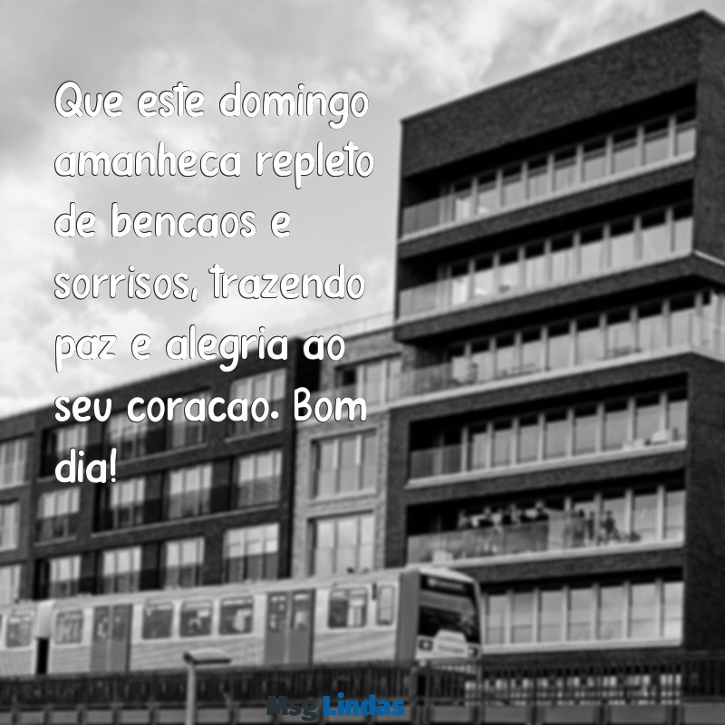 mensagens de bom dia de domingo abençoado por deus Que este domingo amanheça repleto de bênçãos e sorrisos, trazendo paz e alegria ao seu coração. Bom dia!