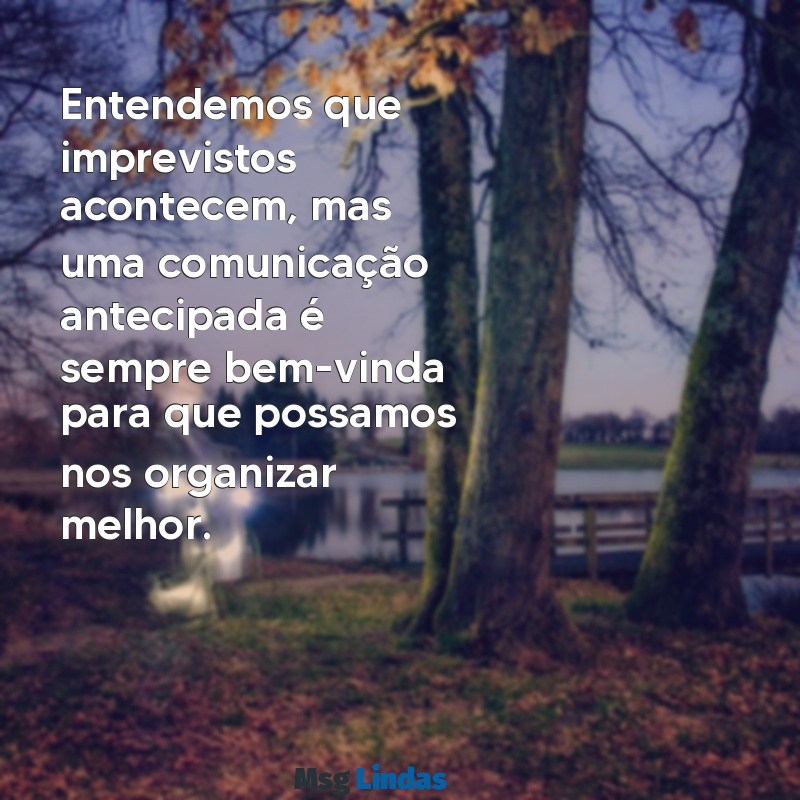 mensagens para cliente que desmarca em cima da hora Entendemos que imprevistos acontecem, mas uma comunicação antecipada é sempre bem-vinda para que possamos nos organizar melhor.