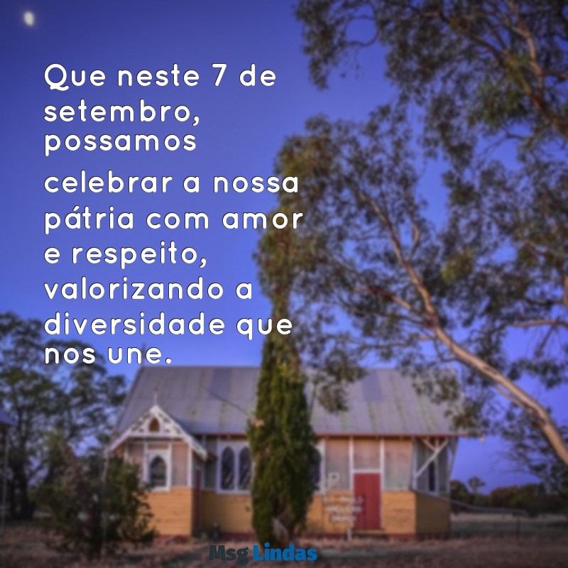 7 de setembro mensagens Que neste 7 de setembro, possamos celebrar a nossa pátria com amor e respeito, valorizando a diversidade que nos une.