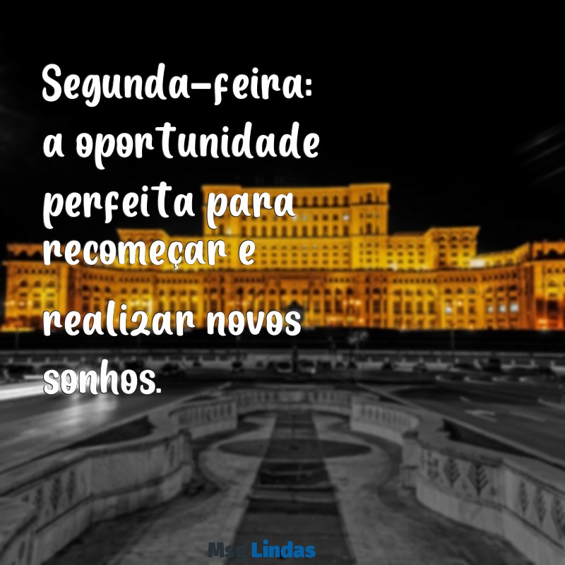 frases sobre segunda feira Segunda-feira: a oportunidade perfeita para recomeçar e realizar novos sonhos.