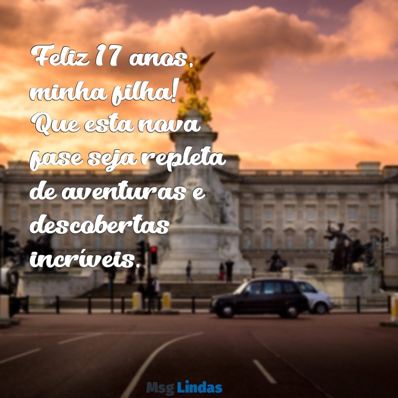 mensagens de aniversário filha 17 anos Feliz 17 anos, minha filha! Que esta nova fase seja repleta de aventuras e descobertas incríveis.