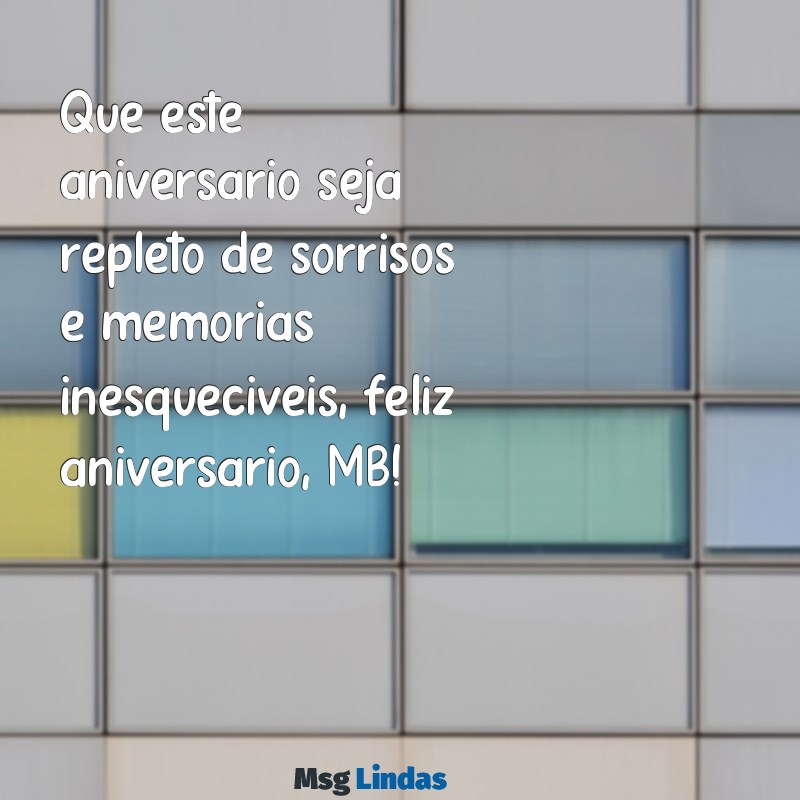 feliz aniversário mb Que este aniversário seja repleto de sorrisos e memórias inesquecíveis, feliz aniversário, MB!