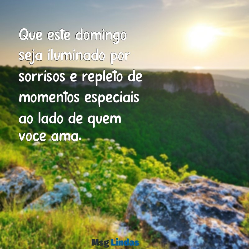 mensagens de um lindo domingo Que este domingo seja iluminado por sorrisos e repleto de momentos especiais ao lado de quem você ama.