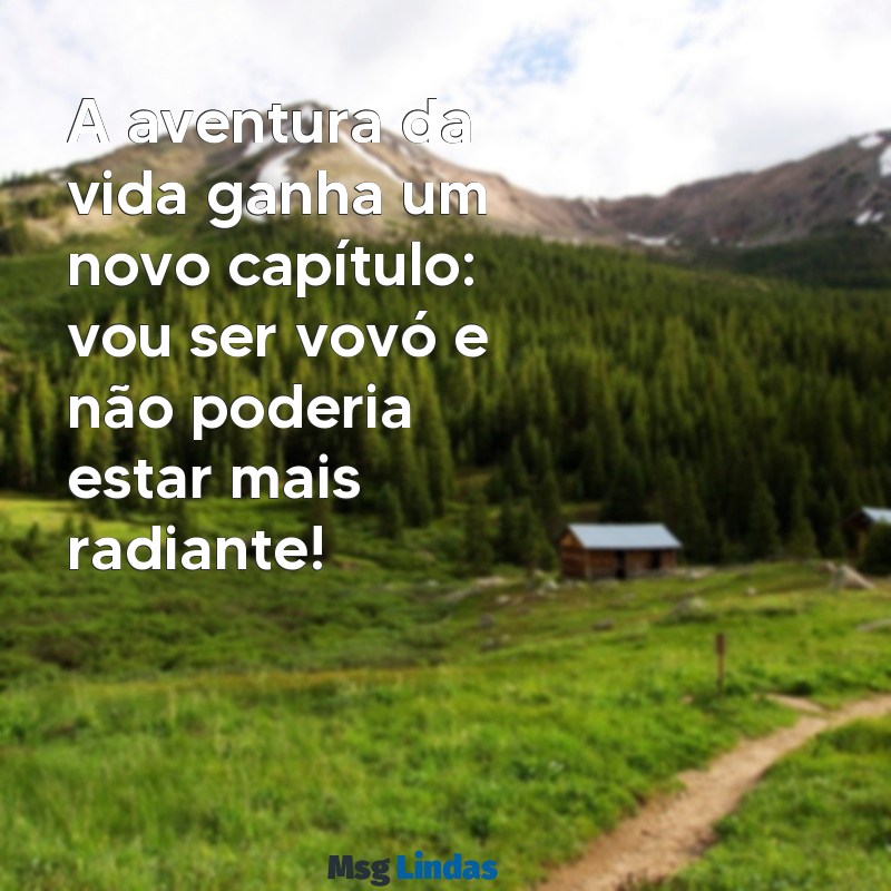 mensagens vou ser vovó A aventura da vida ganha um novo capítulo: vou ser vovó e não poderia estar mais radiante!