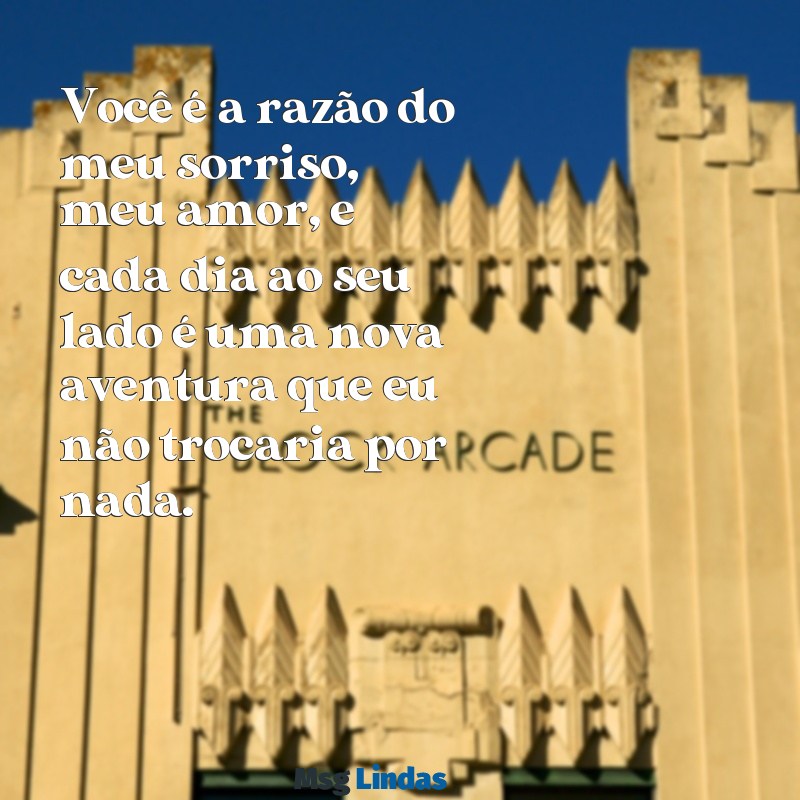 texto para o mozão Você é a razão do meu sorriso, meu amor, e cada dia ao seu lado é uma nova aventura que eu não trocaria por nada.