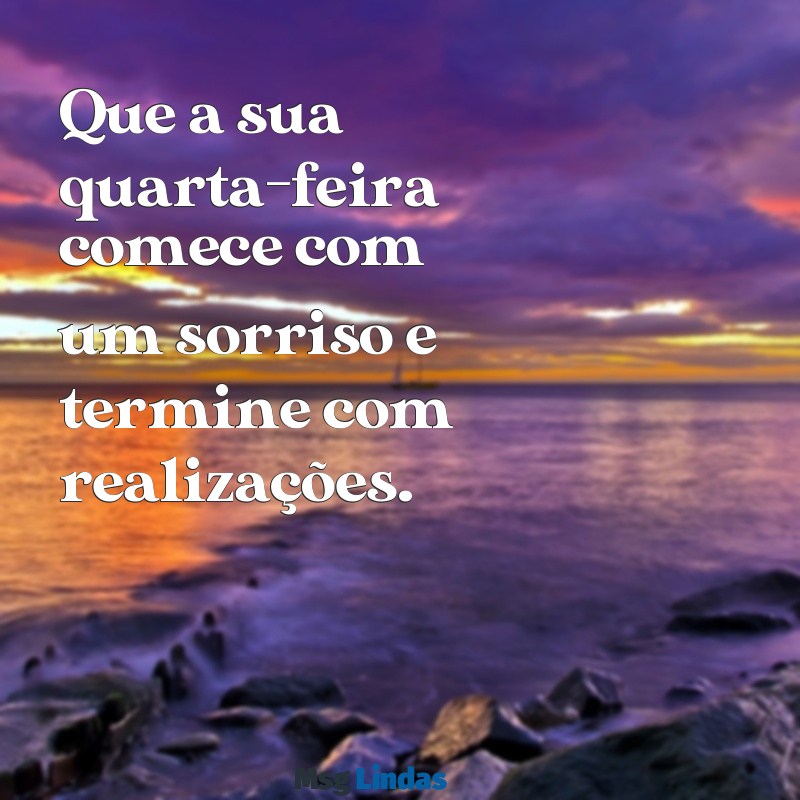 quarta feira:rtnwtgvgu-m= mensagens de bom dia Que a sua quarta-feira comece com um sorriso e termine com realizações.