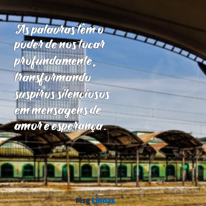 suspiros das palavras mensagens As palavras têm o poder de nos tocar profundamente, transformando suspiros silenciosos em mensagens de amor e esperança.