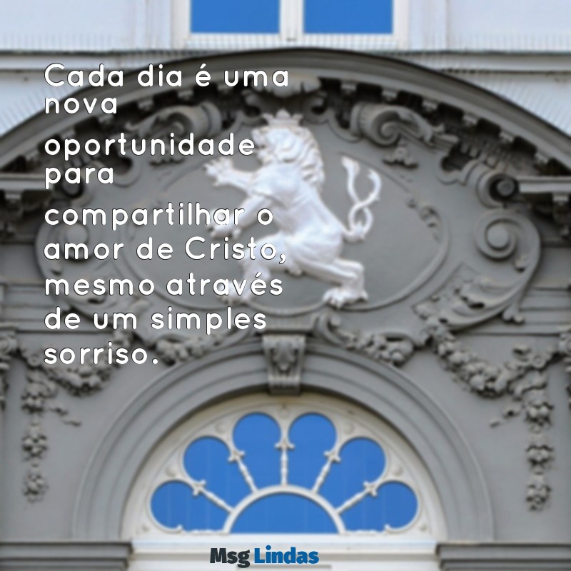 frases para evangelismo Cada dia é uma nova oportunidade para compartilhar o amor de Cristo, mesmo através de um simples sorriso.