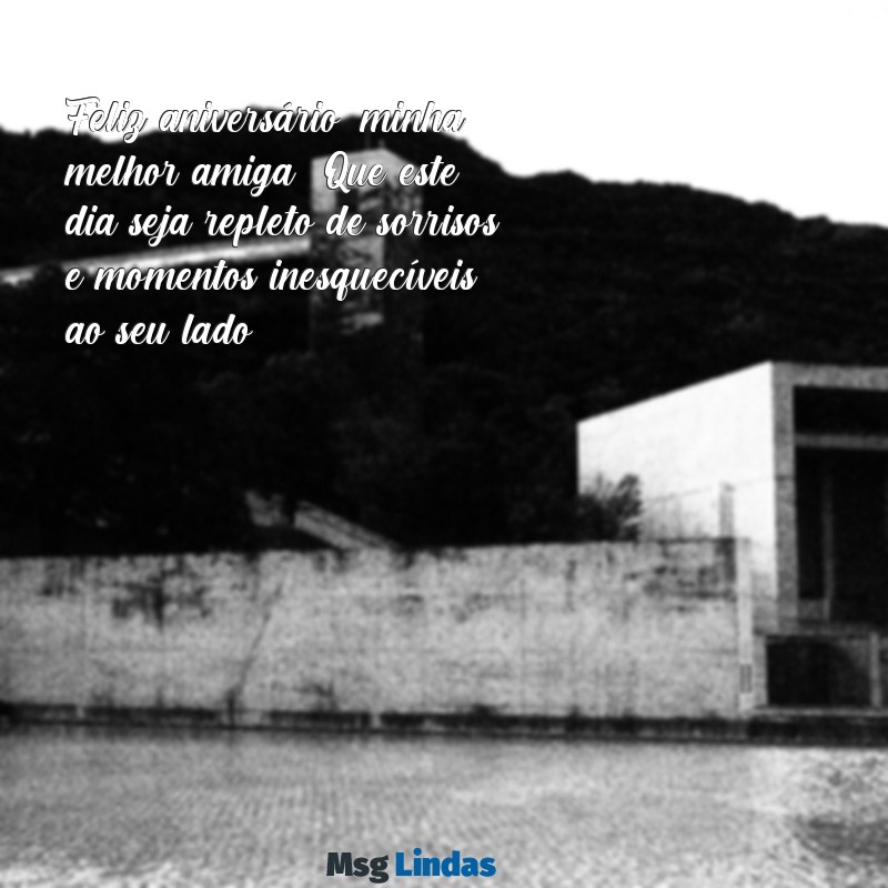 texto de aniversário para sua melhor amiga Feliz aniversário, minha melhor amiga! Que este dia seja repleto de sorrisos e momentos inesquecíveis ao seu lado.