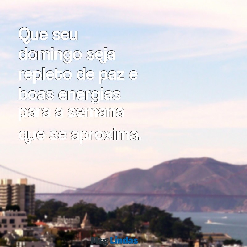 frases bom domingo Que seu domingo seja repleto de paz e boas energias para a semana que se aproxima.