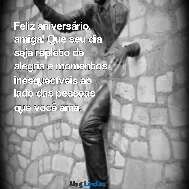 mensagens de aniversario para amoga Feliz aniversário, amiga! Que seu dia seja repleto de alegria e momentos inesquecíveis ao lado das pessoas que você ama.