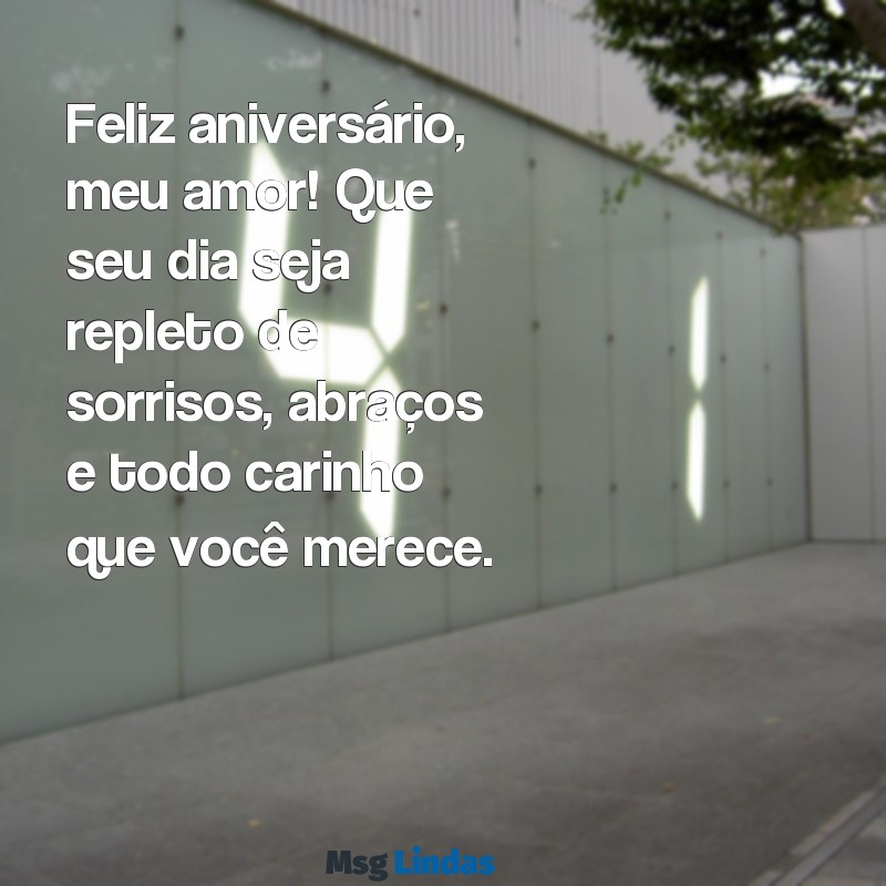 mensagens de feliz aniversário para minha esposa Feliz aniversário, meu amor! Que seu dia seja repleto de sorrisos, abraços e todo carinho que você merece.