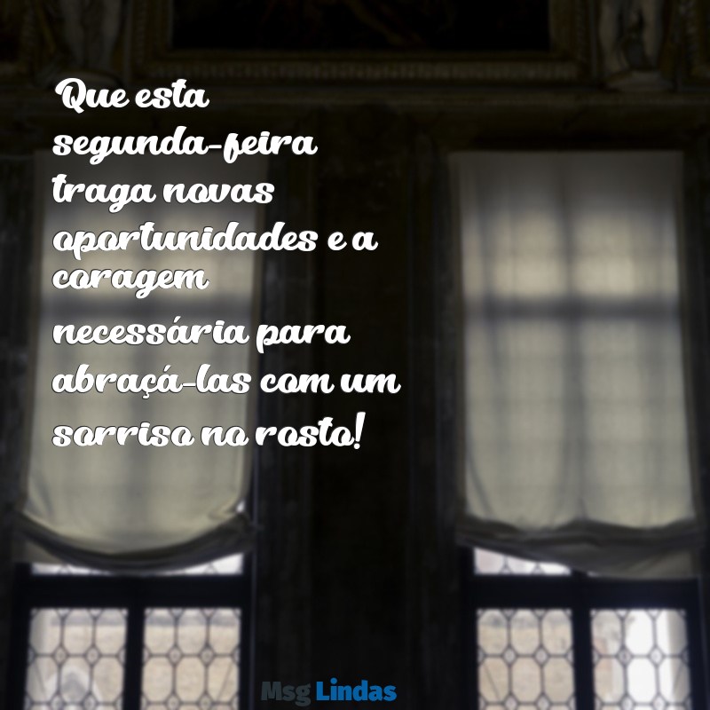 mensagens de bom dia da segunda-feira Que esta segunda-feira traga novas oportunidades e a coragem necessária para abraçá-las com um sorriso no rosto!