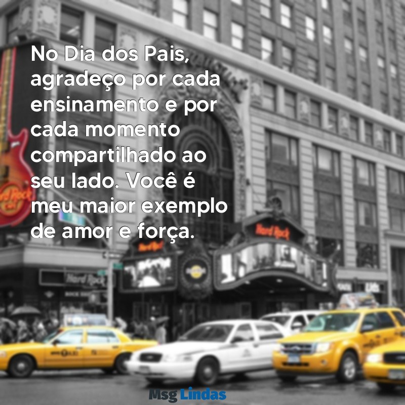 mensagens para dia dos pais No Dia dos Pais, agradeço por cada ensinamento e por cada momento compartilhado ao seu lado. Você é meu maior exemplo de amor e força.