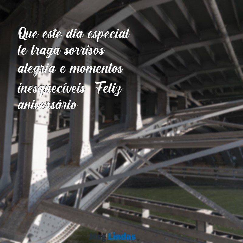 mensagens de aniversário para o dia de hoje Que este dia especial te traga sorrisos, alegria e momentos inesquecíveis! Feliz aniversário!