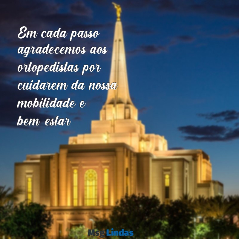 dia do ortopedista frases Em cada passo, agradecemos aos ortopedistas por cuidarem da nossa mobilidade e bem-estar.