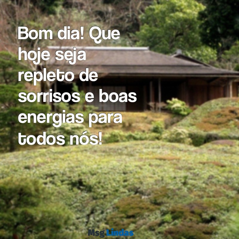 mensagens para status bom dia Bom dia! Que hoje seja repleto de sorrisos e boas energias para todos nós!