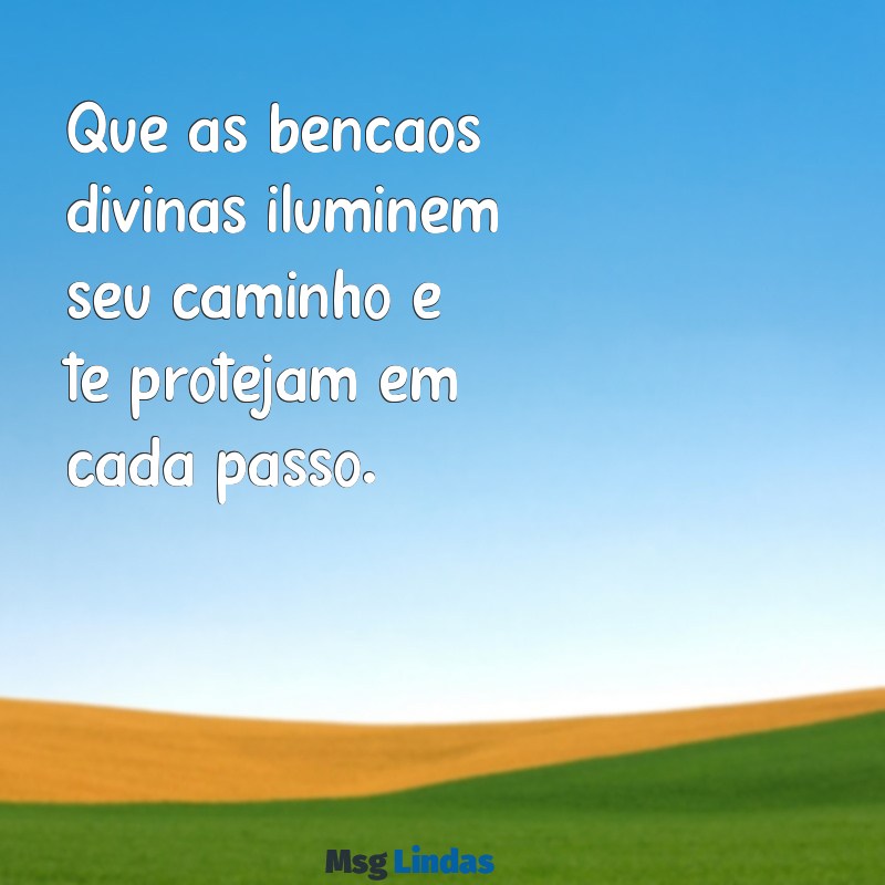 deus te abençoe e te guarde Que as bênçãos divinas iluminem seu caminho e te protejam em cada passo.