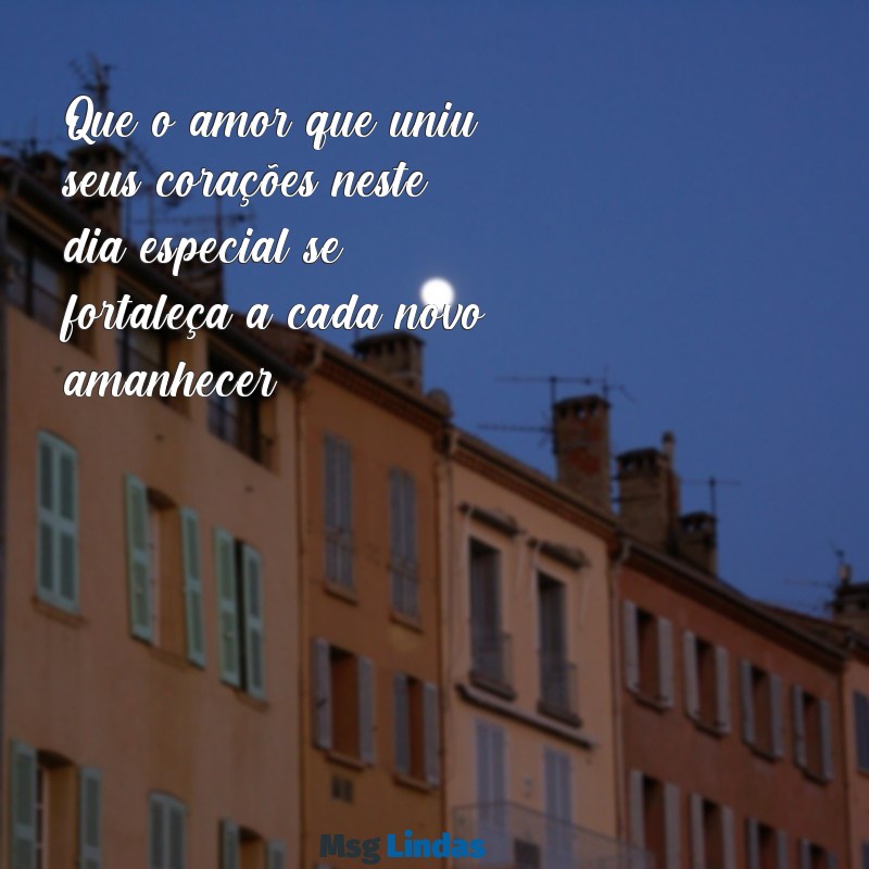 cartão para casamento com mensagens Que o amor que uniu seus corações neste dia especial se fortaleça a cada novo amanhecer.