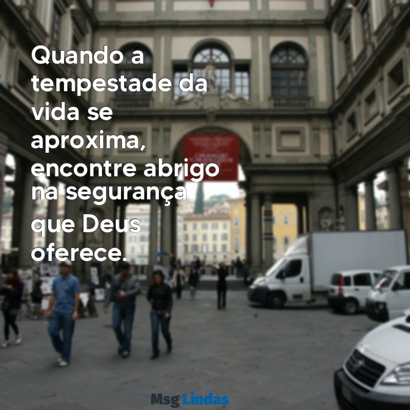 mensagens de segurança em deus Quando a tempestade da vida se aproxima, encontre abrigo na segurança que Deus oferece.