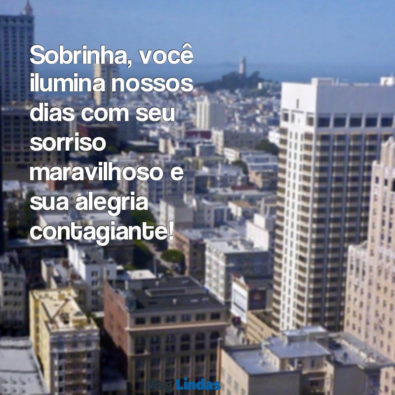 msg para sobrinha Sobrinha, você ilumina nossos dias com seu sorriso maravilhoso e sua alegria contagiante!