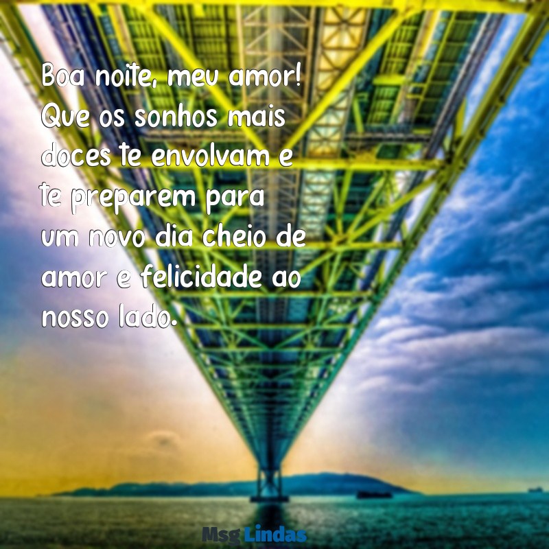 mensagens de boa noite para noiva Boa noite, meu amor! Que os sonhos mais doces te envolvam e te preparem para um novo dia cheio de amor e felicidade ao nosso lado.