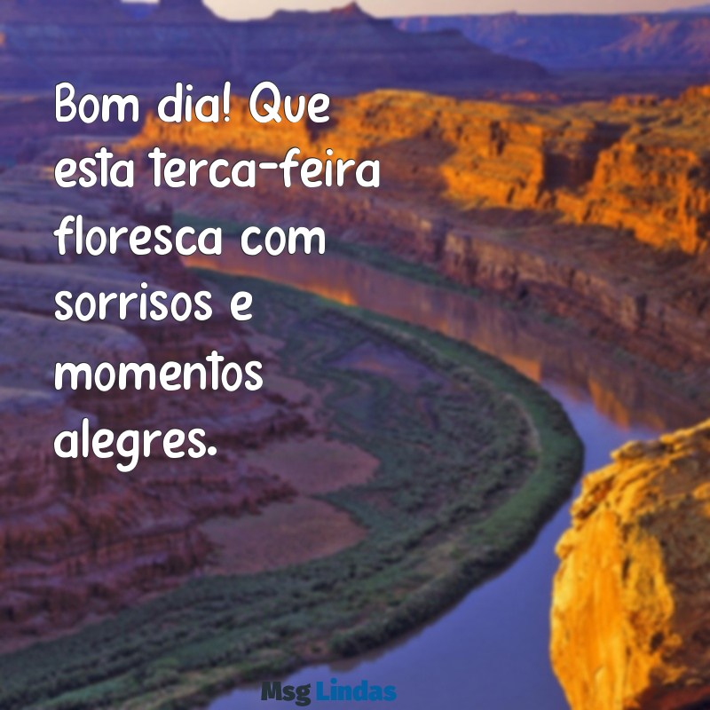 bom dia feliz terça feira com flores Bom dia! Que esta terça-feira floresça com sorrisos e momentos alegres.