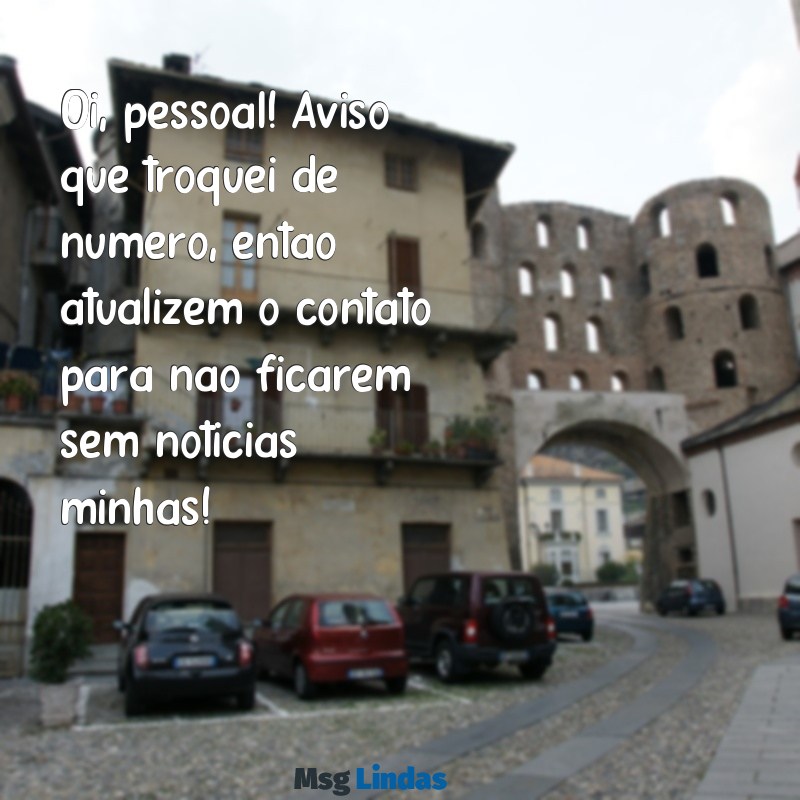 mensagens avisando que troquei de número Oi, pessoal! Aviso que troquei de número, então atualizem o contato para não ficarem sem notícias minhas!