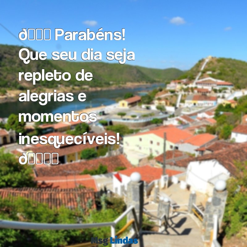 mensagens de aniversário com emoji 🎉 Parabéns! Que seu dia seja repleto de alegrias e momentos inesquecíveis! 🎂✨