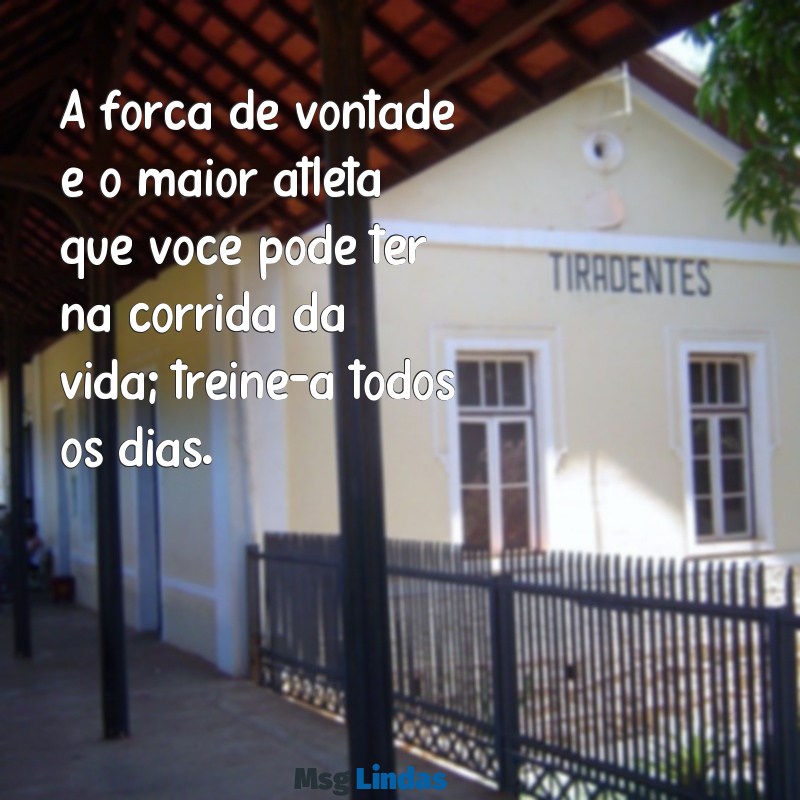 mensagens motivacional esporte A força de vontade é o maior atleta que você pode ter na corrida da vida; treine-a todos os dias.