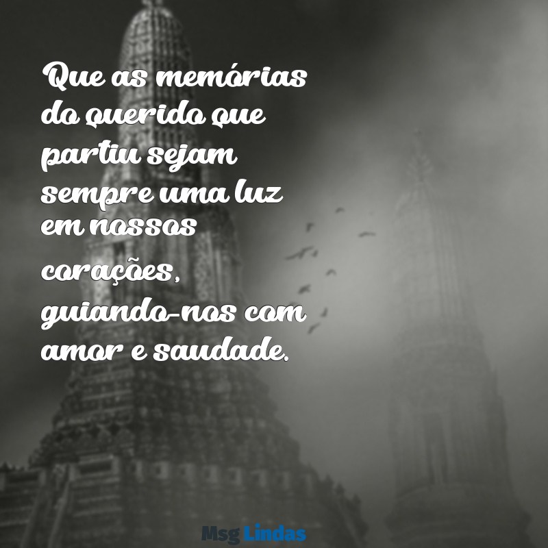 mensagens de pesar Que as memórias do querido que partiu sejam sempre uma luz em nossos corações, guiando-nos com amor e saudade.