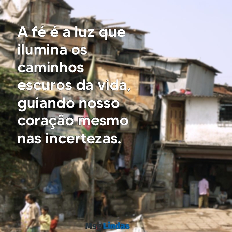 texto de fé A fé é a luz que ilumina os caminhos escuros da vida, guiando nosso coração mesmo nas incertezas.