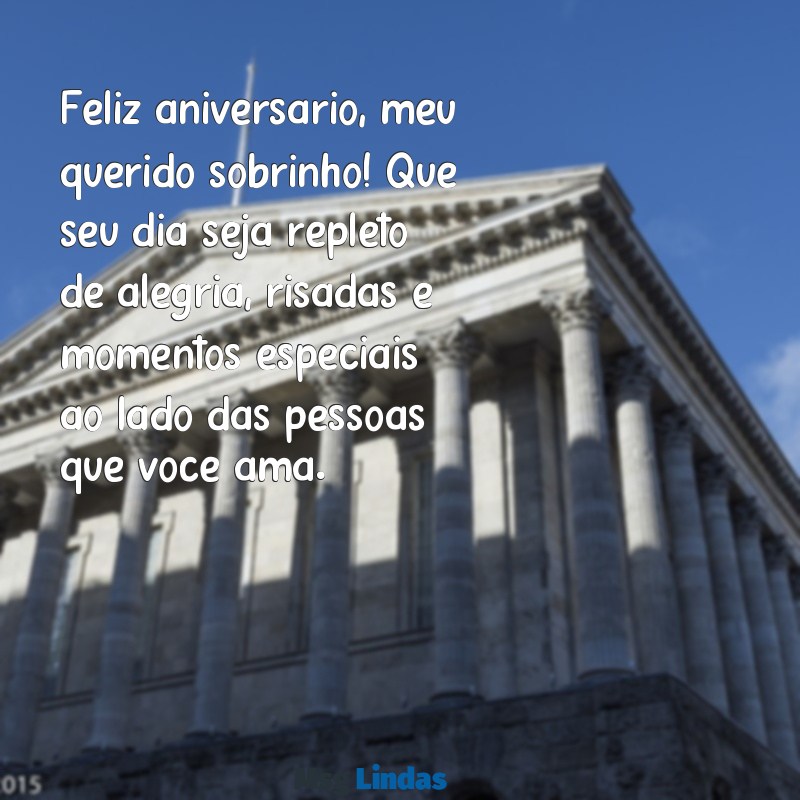 mensagens de aniversário para um sobrinho filho Feliz aniversário, meu querido sobrinho! Que seu dia seja repleto de alegria, risadas e momentos especiais ao lado das pessoas que você ama.