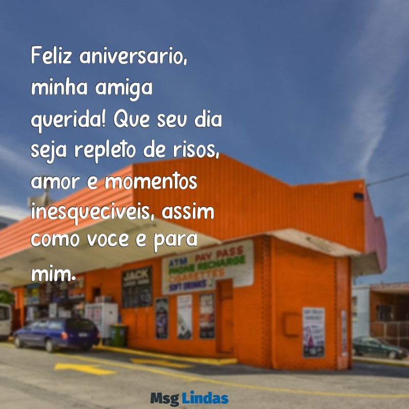 mensagens de aniversário para amiga muito especial Feliz aniversário, minha amiga querida! Que seu dia seja repleto de risos, amor e momentos inesquecíveis, assim como você é para mim.