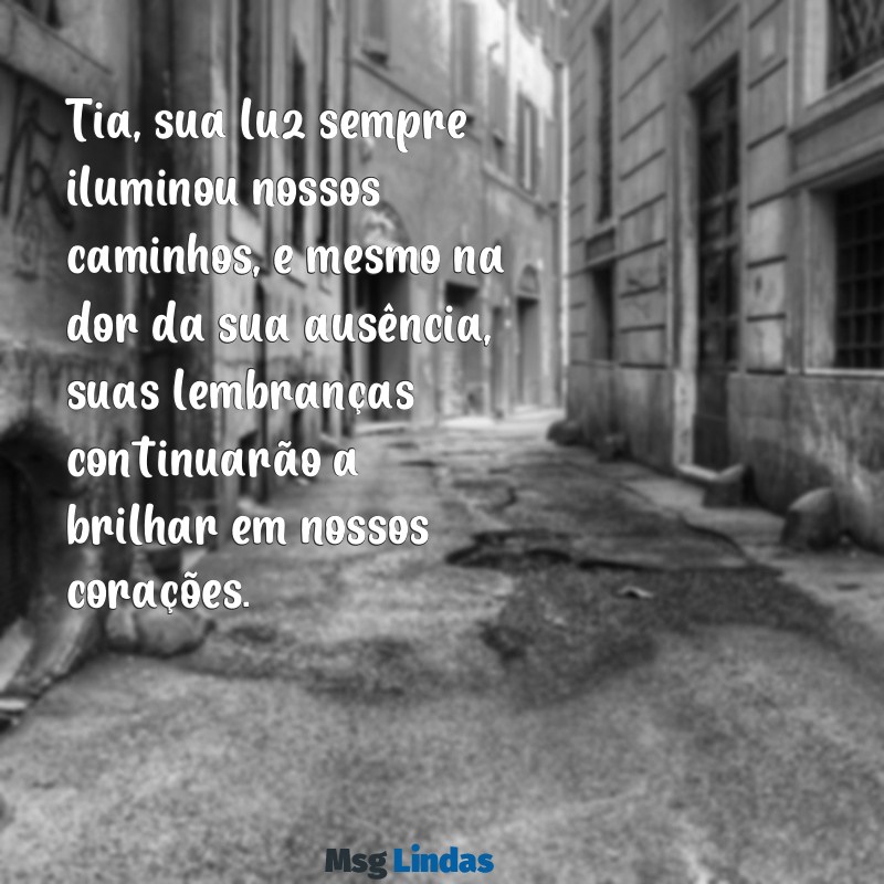 mensagens de luto para uma tia Tia, sua luz sempre iluminou nossos caminhos, e mesmo na dor da sua ausência, suas lembranças continuarão a brilhar em nossos corações.