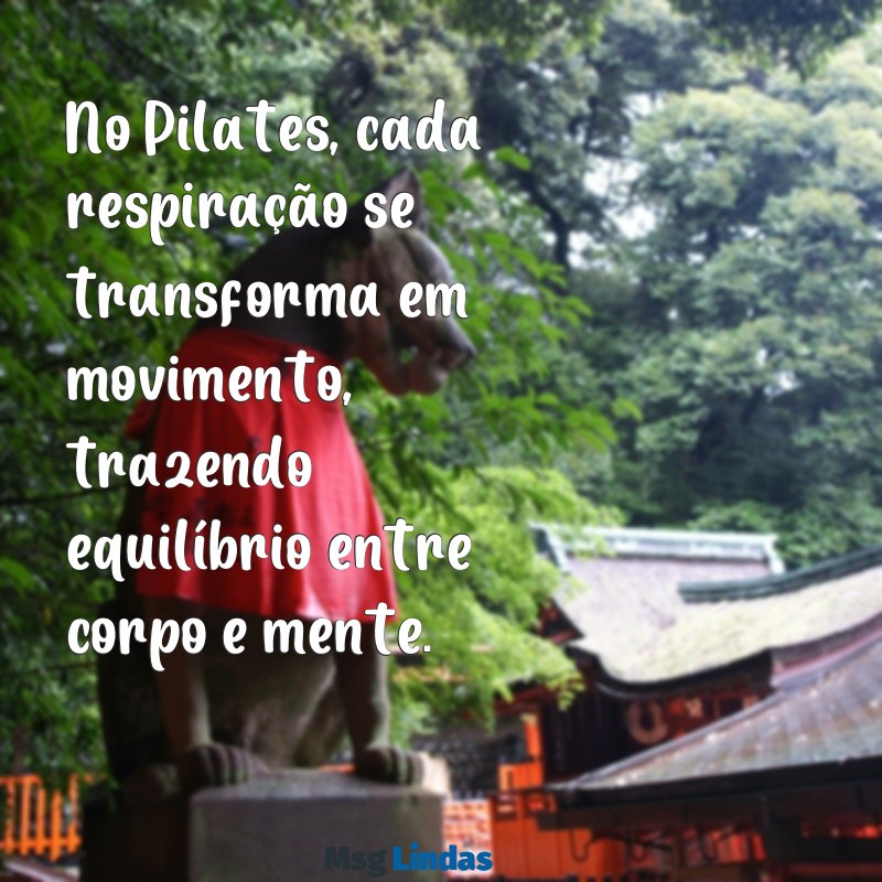 mensagens de pilates No Pilates, cada respiração se transforma em movimento, trazendo equilíbrio entre corpo e mente.