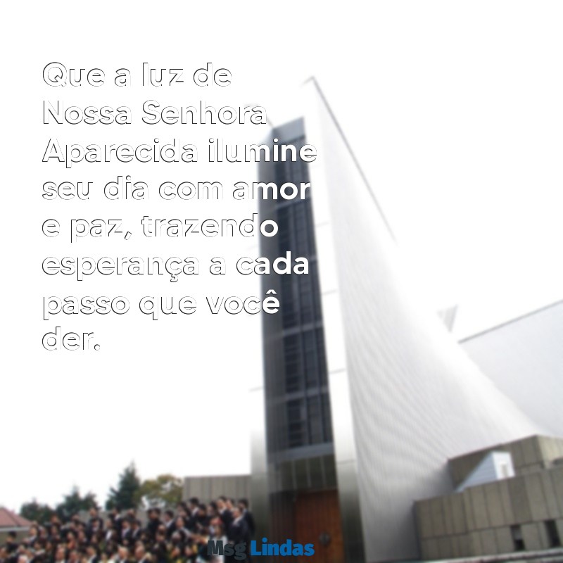 mensagens de nossa senhora aparecida de bom dia Que a luz de Nossa Senhora Aparecida ilumine seu dia com amor e paz, trazendo esperança a cada passo que você der.