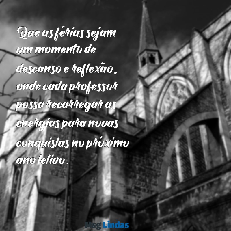 mensagens de férias professores Que as férias sejam um momento de descanso e reflexão, onde cada professor possa recarregar as energias para novas conquistas no próximo ano letivo.