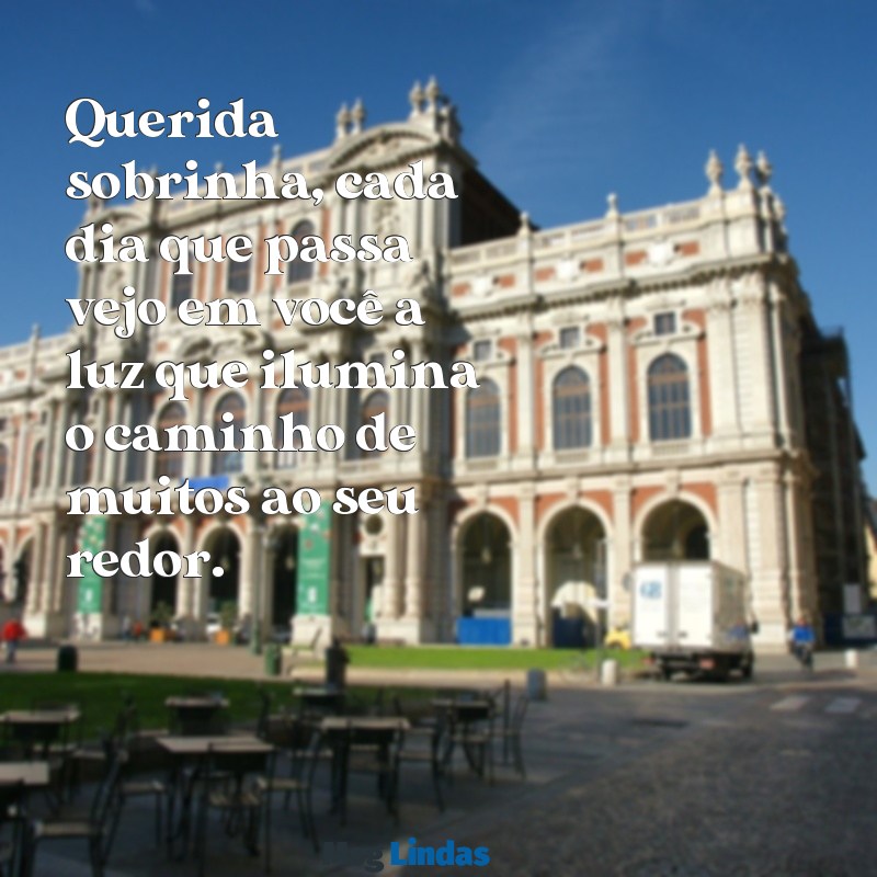 carta de tia para sobrinha Querida sobrinha, cada dia que passa vejo em você a luz que ilumina o caminho de muitos ao seu redor.