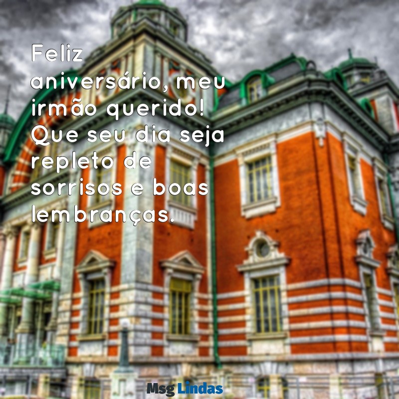 feliz aniversário meu irmão querido Feliz aniversário, meu irmão querido! Que seu dia seja repleto de sorrisos e boas lembranças.