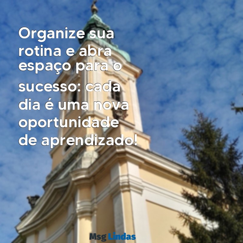 mensagens para agenda escolar Organize sua rotina e abra espaço para o sucesso: cada dia é uma nova oportunidade de aprendizado!