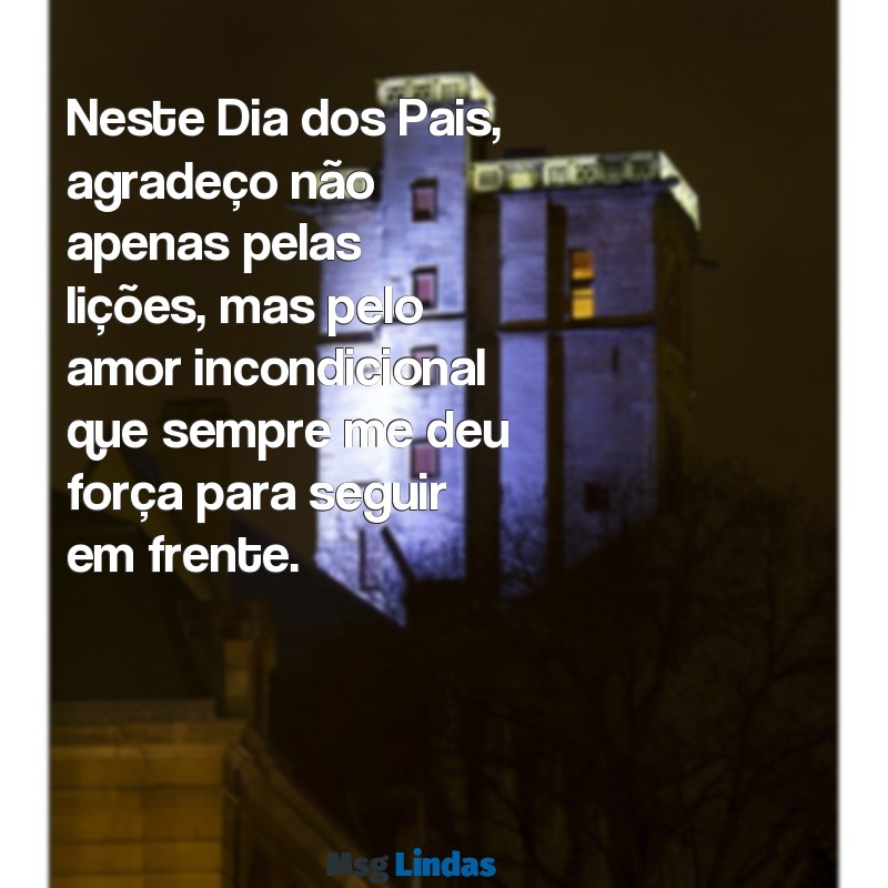 mensagens dia dos pais emocionante Neste Dia dos Pais, agradeço não apenas pelas lições, mas pelo amor incondicional que sempre me deu força para seguir em frente.