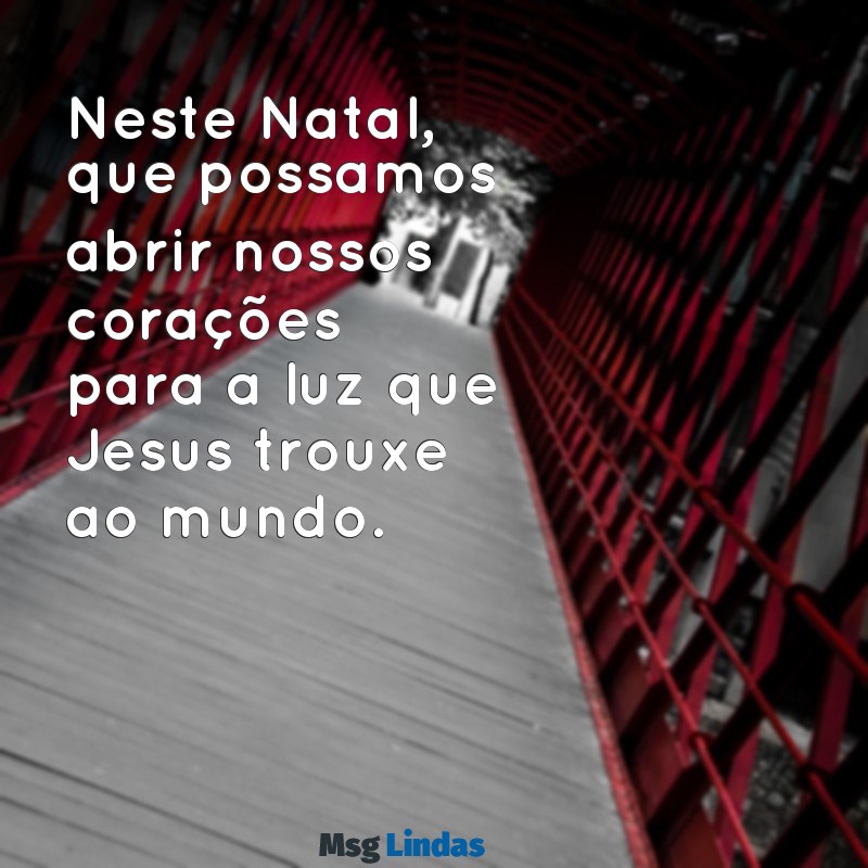 mensagens natal jesus Neste Natal, que possamos abrir nossos corações para a luz que Jesus trouxe ao mundo.